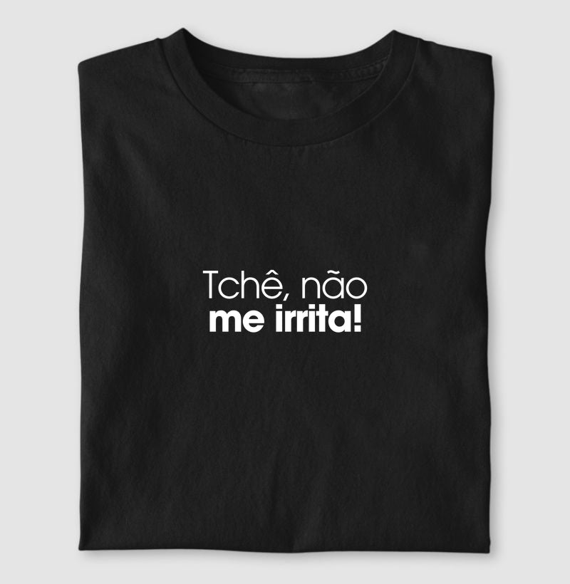 Tchê, não me irrita!